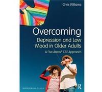 Overcoming Depression and Low Mood in Older Adults by Williams & Chris University of Glasgow & Scotland and Five Areas Limited & UK Williams Chris University of Glasgow Scotland and Five Areas Limited