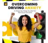 Overcoming Driving Anxiety: A Step-by-Step Guide for Anxious Drivers: With Proven Tools and Stress Relief Strategies to Help New and Returning Drivers Overcome Fear on Highways