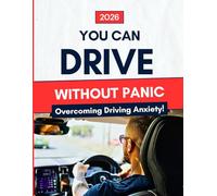 Overcoming Driving Anxiety: You Can Drive Without Panic | A Step-by-Step Guide to Calm Your Mind, Regain Confidence, and Take Back the Wheel