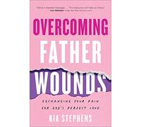 Kia Stephens – Guérir les blessures paternelles – Échanger la douleur contre l'amour parfait de Dieu