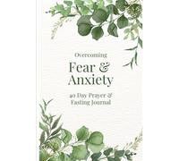 Overcoming Fear and Anxiety: 40 Day Prayer and Fasting Journal