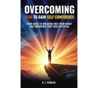 Overcoming Fear to Gain Self Confidence: Your Guide to Breaking Free From Doubt and Embracing Your True Potential
