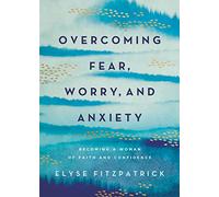 Overcoming Fear, Worry, and Anxiety