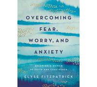 Overcoming Fear, Worry, And Anxiety