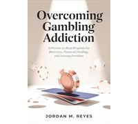 Overcoming Gambling Addiction: A Proven 12-Step Program for Recovery, Financial Healing, and Lasting Freedom