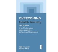 Overcoming Health Anxiety 2nd Edition: A self-help guide using cognitive behavioural techniques