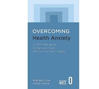 Overcoming Health Anxiety: A self-help guide using cognitive behavioural techniques