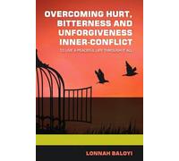 Overcoming Hurt, Bitterness, Unforgiveness And Inner-conflict to live a peaceful life through it all