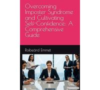 Overcoming Imposter Syndrome and Cultivating Self-Confidence: A Comprehensive Guide