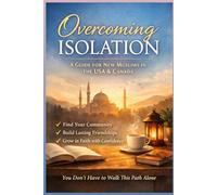 Overcoming Isolation: Community Building for New Muslims in the USA & Canada A Practical Guide to Finding Belonging, Support, and Spiritual Family After Shahadah