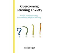 Overcoming Learning Anxiety: Unlock Your Potential by Rediscovering the Joy of Learning