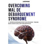 Overcoming Mal de Debarquement Syndrome: A Vestibular Rehabilitation Tool for MDDS - Trigger Maps, Pacing Plans, and Flare Protocols