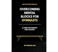 Overcoming Mental Blocks for Gymnasts: A Guide for Parents and Coaches: Practical, science-based strategies to support young athletes, and create a confident, resilient gymnast