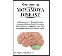 OVERCOMING MOYAMOYA DISEASE: A Comprehensive Guide to Causes, Symptoms, Diagnosis, and Treatment with Practical Strategies for Long-Term Wellness and Improved Quality of Life