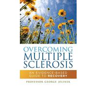 Overcoming Multiple Sclerosis: An Evidence-Based Guide to Recovery