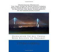 Overcoming Obstacles The True Story of How Ethen Carrell Went From Being In A Straight Jacket to Receiving the Most Scholarships In his Graduating Class!