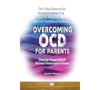 Overcoming OCD for Parents: A Practical Guide To Parenting A Child With OCD With Strategies To Overcome Compulsions And Obsessions: The 4-Step System to End the Accommodation Trap