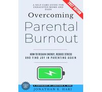 Overcoming Parental Burnout:: A Self-Care Guide for Exhausted Moms and Dads (How to Regain Energy, Reduce Stress, and Find Joy in Parenting Again)