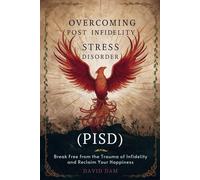 Overcoming Post Infidelity Stress Disorder: Break Free From The Trauma Of Infidelity And Reclaim Your Happiness