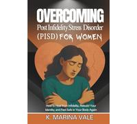Overcoming Post Infidelity Stress Disorder (PISD) for Women: How to Heal from Infidelity, Rebuild Your Identity, and Feel Safe in Your Body Again