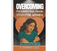 Overcoming Post Infidelity Stress Disorder (PISD) for Women: How to Heal from Infidelity, Rebuild Your Identity, and Feel Safe in Your Body Again