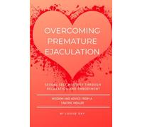 Overcoming Premature Ejaculation: Sexual Self Mastery through Relaxation and Embodiment