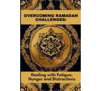 OVERCOMING RAMADAN CHALLENGES: Dealing with Fatigue, Hunger and Distractions