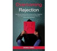 Overcoming Rejection The Ultimate Guide to Overcoming the Fear of Rejection The True Power within Yourself Overcome Rejection Shame Fear Self Esteem - Jos Joshua KowalJoshua Kowal (Auteur)