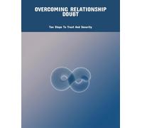 Overcoming Relationship Doubt: Ten Steps To Trust And Security