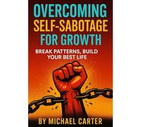 Overcoming Self-sabotage For Growth: Break Patterns, Build Your Best Life
