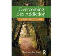 Overcoming Sex Addiction by Birchard & Thaddeus Founder of the Marylebone Centre for Psychological Therapies & UK Thaddeus Birchard, (Auteur)