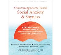 Overcoming Shame-Based Social Anxiety and Shyness: A CBT Workbook to Move Past Feelings of Self-Consciousness or Defectiveness and Live with Confidence