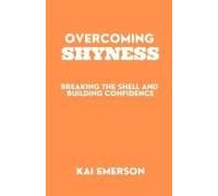 Overcoming Shyness: Breaking The Shell And Building Confidence