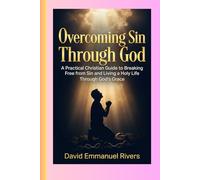 Overcoming sin through God: A Practical Christian Guide to Breaking Free from Sin and Living a Holy Life Through God’s Grace