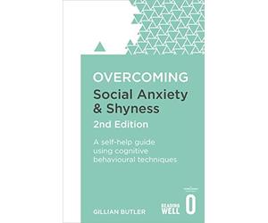 Overcoming Social Anxiety and Shyness, 2nd Edition: A self-help guide using cognitive behavioural techniques