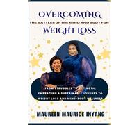 OVERCOMING THE BATTLES OF THE MIND AND BODY FOR WEIGHT LOSS: From Struggles to Strength: Embracing a Sustainable Journey to Weight Loss and Mind-Body Wellness