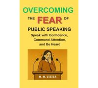 OVERCOMING THE FEAR OF PUBLIC SPEAKING: SPEAK UP WITH CONFIDENCE YOUR VOICE MATTERS