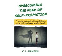Overcoming the Fear of Self-Promotion: Promote Yourself with Confidence as a Self-Employed Professional