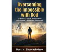 OVERCOMING THE IMPOSSIBLE WITH GOD: A Christian Growth Workbook for Trusting God Like Heroes in the Bible