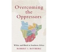 Overcoming the Oppressors - Rotberg Robert I. Founding Director Founding Director Harvard Kennedy Schools Program on Intrastate Conflict - Oxford Universi Rotberg Robert I. Founding Director Founding
