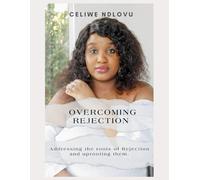 Overcoming The Pain Of Rejection: Addressing the roots of rejection and uprooting them