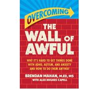 Overcoming the Wall of Awful Why It's Hard to Get Things Done with ADHD, Autism, and Anxiety (and How to Do Them Anyway) - Brendan Mahan MEd MS - Balance - ebook (ePub) - Livre
