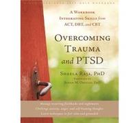 Overcoming Trauma and PTSD: A Workbook Integrating Skills from ACT, DBT, and CBT