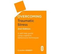 Overcoming Traumatic Stress, 2nd Edition: A Self-Help Guide Using Cognitive Behavioural Techniques
