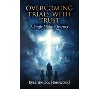 Overcoming Trials With Trust: A Single Mother's Journey Paperback Book By Kyianne Joy Harewood