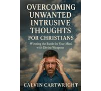 Overcoming Unwanted Intrusive Thoughts for Christians: Winning the Battle for Your Mind with Divine Weapons