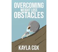 Overcoming Weight Loss Obstacles: How to Keep Going When Things Get Difficult