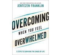 Overcoming When You Feel Overwhelmed: 5 Steps to Surviving the Chaos of Life