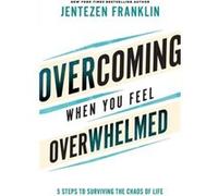 Overcoming When You Feel Overwhelmed by Jentezen Franklin Jentezen Franklin (Auteur)