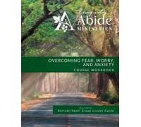 Overcoming Worry, Fear & Anxiety - Workbook (& Leader Guide)